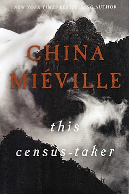 China Miéville: This Census-Taker (2016, Del Rey)
