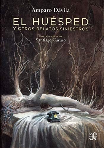 Amparo Dávila, Santiago Caruso: El huésped y otros relatos siniestros (Hardcover, Fondo de Cultura Económica, Fondo de Cultura Economica USA)