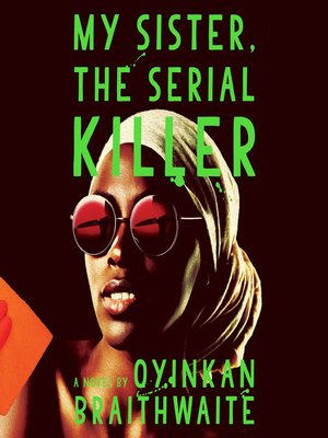 Oyinkan Braithwaite, Adepero Oduye (Narrator): My sister, the serial killer (AudiobookFormat, 2018, Books on Tape)