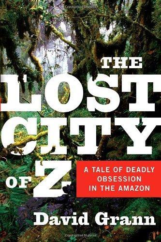 David Grann: The Lost City of Z: A Tale of Deadly Obsession in the Amazon (2009)