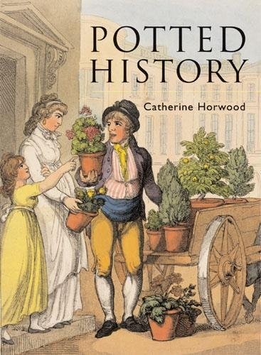 Catherine Horwood: Potted History: The Story of Plants in the Home (Frances Lincoln)