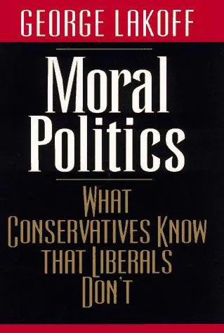 George Lakoff, George Lakoff: Moral Politics: What Conservatives Know That Liberals Don't (1997, University of Chicago Press)