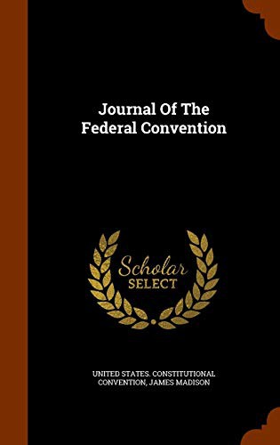 James Madison, United States. Constitutional Convention: Journal Of The Federal Convention (Hardcover, 2015, Arkose Press)