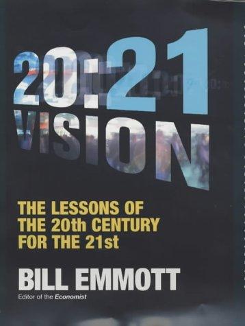 Bill Emmott: 20:21 VISION, THE LESSONS OF THE 20TH CENTURY FOR THE 21ST. (Hardcover, 2003, Allen Lane)