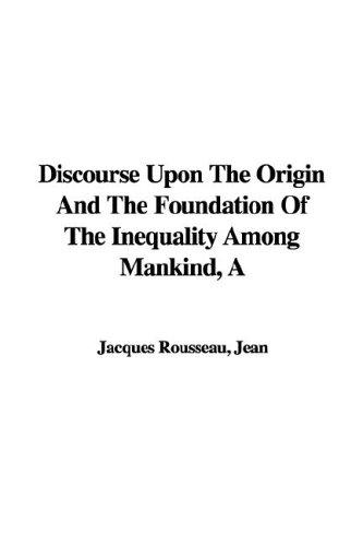 Jean-Jacques Rousseau: A Discourse upon the Origin And the Foundation of the Inequality Among Mankind (Paperback, IndyPublish.com)