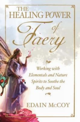 Edain McCoy: The Healing Power Of Faery A Shamans Guide To Working With Elementals And Nature Spirits (2008, Provenance Press)