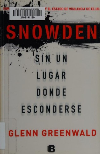 Glenn Greenwald: Snowden . sin un lugar donde esconderse (2014, Ediciones B)