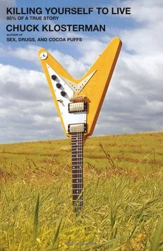 Chuck Klosterman: Killing Yourself to Live: 85% of a True Story