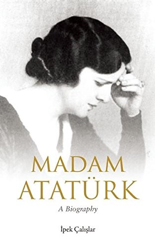 Ipek Çalislar: Madam Atatürk (Hardcover, Saqi Books)