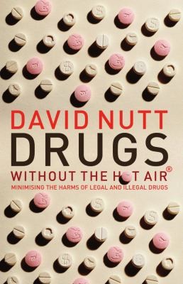 David Nutt: Drugs Without The Hot Air Minimising The Harms Of Legal And Illegal Drugs (2012, Uit Cambridge Ltd.)