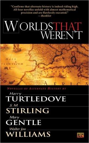 Mary Gentle, Harry Turtledove, S. M. Stirling, Walter Jon Williams: Worlds That Weren't (2005, Roc)