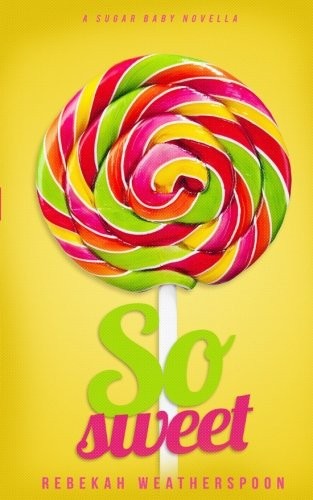 Rebekah Weatherspoon: So Sweet (Paperback, CreateSpace Independent Publishing Platform)