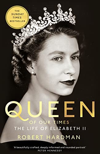 Robert Hardman: Queen of Our Time (2022, Pegasus Books)