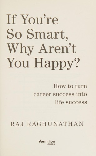 Raj Raghunathan: If You're So Smart Why Aren't You Happy? (2016, Penguin Random House)