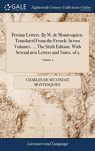 Montesquieu: Persian Letters. by M. de Montesquieu. Translated from the French. in Two Volumes. ... the Sixth Edition. with Several New Letters and Notes. of 2; Volume 2 (Hardcover, Gale Ecco, Print Editions)