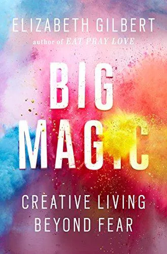 Elizabeth Gilbert: Big Magic: Creative Living Beyond Fear (2015)
