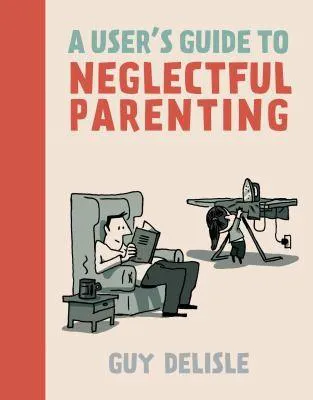 Guy Delisle: A User's Guide to Neglectful Parenting (2013, Drawn & Quarterly)