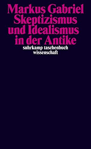 Markus Gabriel: Skeptizismus und Idealismus in der Antike (German language, 2009, Suhrkamp, Suhrkamp Verlag AG)