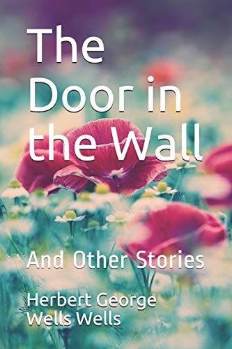 H. G. Wells, Paula Benitez: The Door in the Wall and Other Stories Herbert George Wells (Paperback, 2019, Independently Published, Independently published)