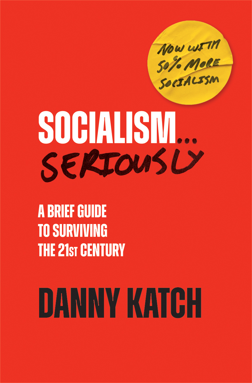 Danny Katch: Socialism ... Seriously (2023, Haymarket Books)