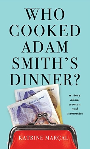 Katrine Marcal: Who Cooked Adam Smith's Dinner? (Paperback, Portobello Books Ltd)