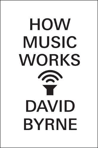 David Byrne: How Music Works (Canongate Books)