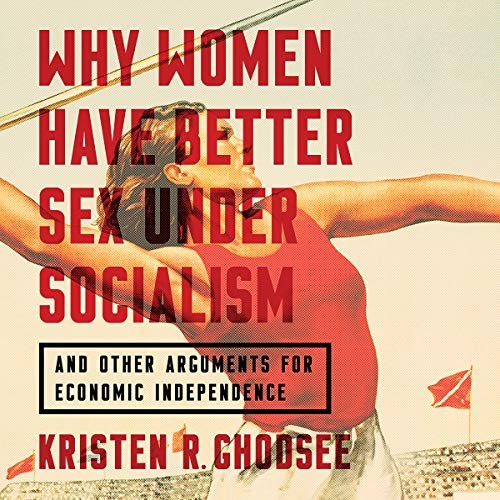 Kristen R. Ghodsee: Why Women Have Better Sex Under Socialism (AudiobookFormat, Nation Books, Hachette B and Blackstone Audio)