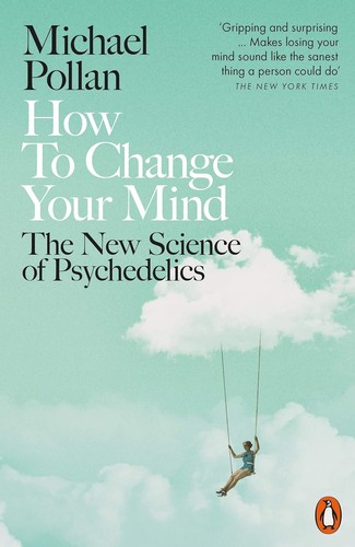 Michael Pollan: How to Change Your Mind (2019, Penguin Books, Limited)