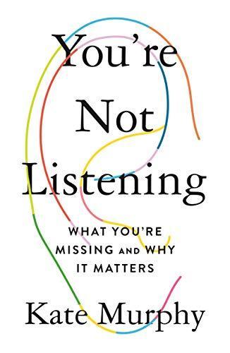 Kate Murphy: You're Not Listening: What You're Missing and Why It Matters (2020)