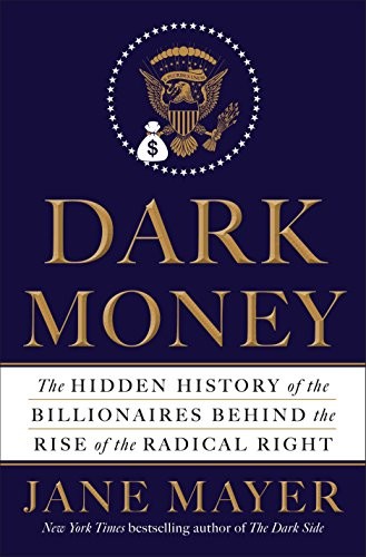 Jane Mayer: Dark Money (2016, Doubleday)