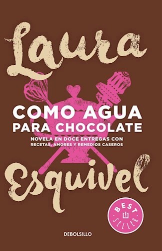 Laura Esquivel, Esquivel, Laura. Christensen, Carol, Translator.Christensen, Thomas, Translator.: Como agua para chocolate : novela en doce entregas con recetas, amores y remedios caseros - 1. edición (2015, Debolsillo)