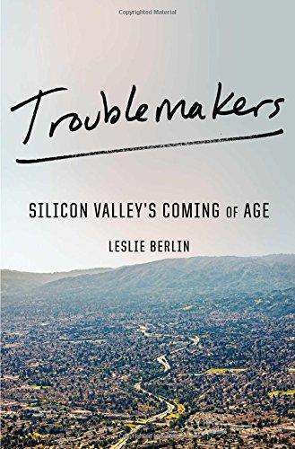 Leslie Berlin, Leslie Berlin: Troublemakers: Silicon Valley's Coming of Age (2017, Simon & Schuster)