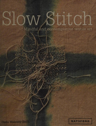 Claire Wellesley-Smith: Slow stitch (2015, Batsford, Sterling Publishing)