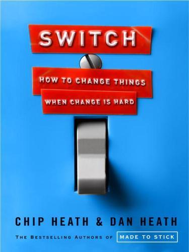 Chip Heath, Dan Heath: Switch : how to change things when change is hard (2010)