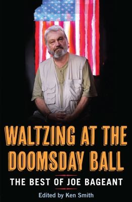 Ken Smith: Waltzing At The Doomsday Ball The Best Of Joe Bageant (2012, Scribe Publications)