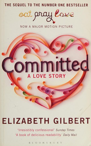 Elizabeth Gilbert: Committed (2010, Bloomsbury)