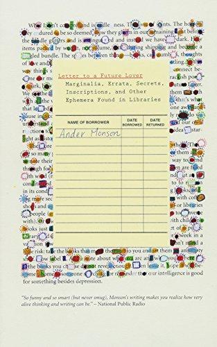 Ander Monson: Letter to a Future Lover: Marginalia, Errata, Secrets, Inscriptions, and Other Ephemera Found in Libraries