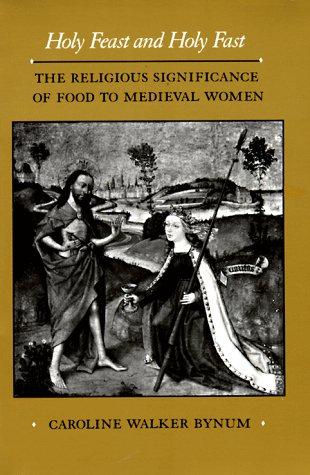 Caroline Walker Bynum: Holy Feast and Holy Fast: The Religious Significance of Food to Medieval Women (The New Historicism : Studies in Cultural Poetics, 1) (Paperback, University of California Press)