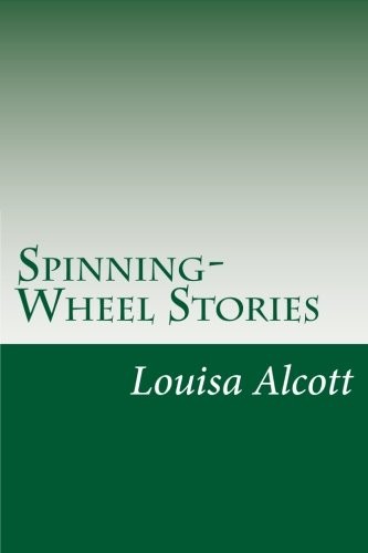 Louisa May Alcott: Spinning-Wheel Stories (Paperback, 2014, CreateSpace Independent Publishing Platform)