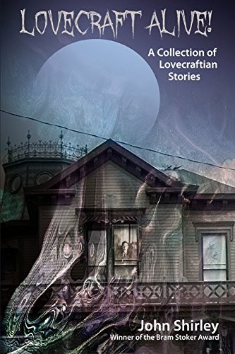 John Shirley: Lovecraft Alive! (A Collection of Lovecraftian Stories) (2016, Hippocampus Press)