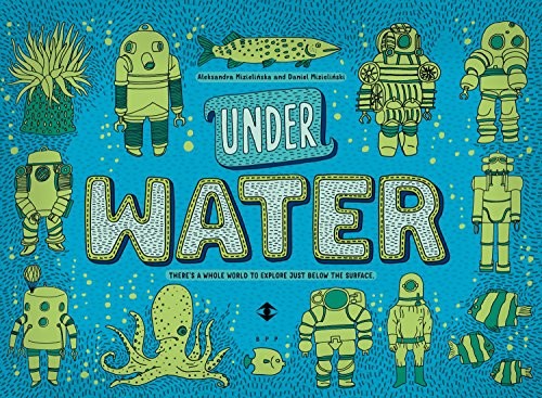 Aleksandra Mizielinska, Daniel Mizielinski: Under Water, Under Earth (Big Picture Press)