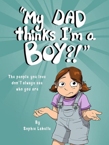 Sophie Labelle: My Dad Thinks I'm a Boy?! (Paperback, Sophie Labelle)