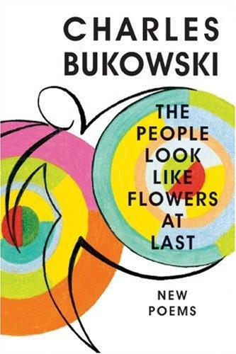 Charles Bukowski: The people look like flowers at last (Hardcover, 2007, Ecco)