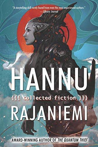 Hannu Rajaniemi: Collected Fiction (2015)