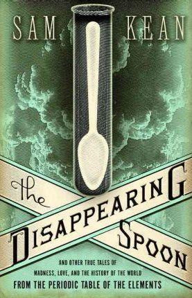 Sam Kean, Sam Kean: The disappearing spoon (2010, Little, Brown and Co.)