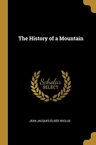 Jean Jacques Élisée Reclus: The History of a Mountain (Wentworth Press)
