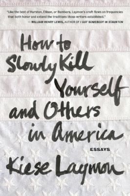 Kiese Laymon: How To Slowly Kill Yourself And Others In America Essays (2013, Agate Bolden)