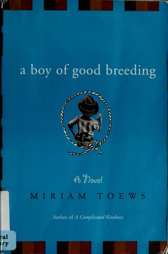 Miriam Toews: A boy of good breeding (Paperback, 2006, Counterpoint)