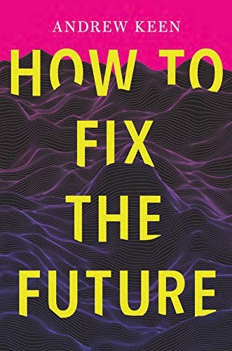 Andrew Keen: How to Fix the Future (Paperback, Grove Press)