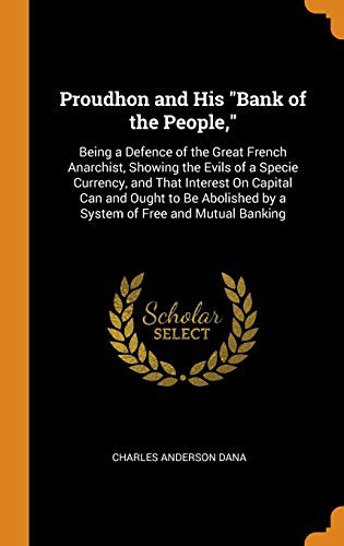 Charles A. Dana: Proudhon and His "Bank of the People," (Hardcover, Franklin Classics)
